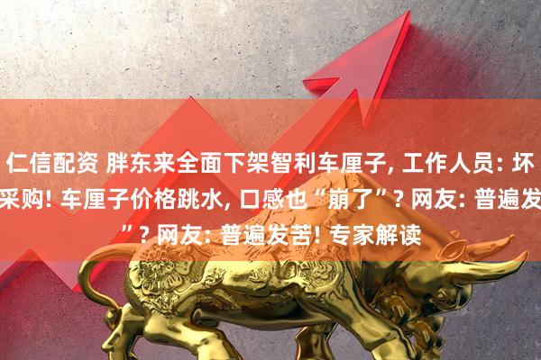 仁信配资 胖东来全面下架智利车厘子, 工作人员: 坏果太多, 暂停采购! 车厘子价格跳水, 口感也“崩了”? 网友: 普遍发苦! 专家解读